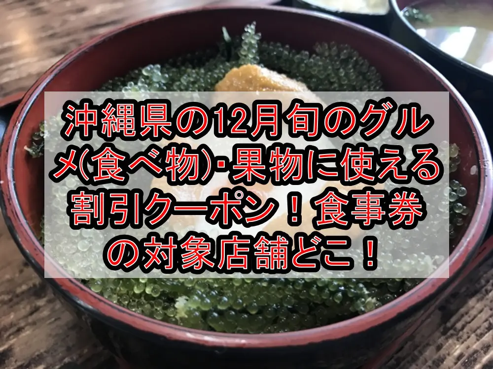 沖縄県の12月旬のグルメ(食べ物)・果物に使える割引クーポン！食事券の対象店舗どこ！