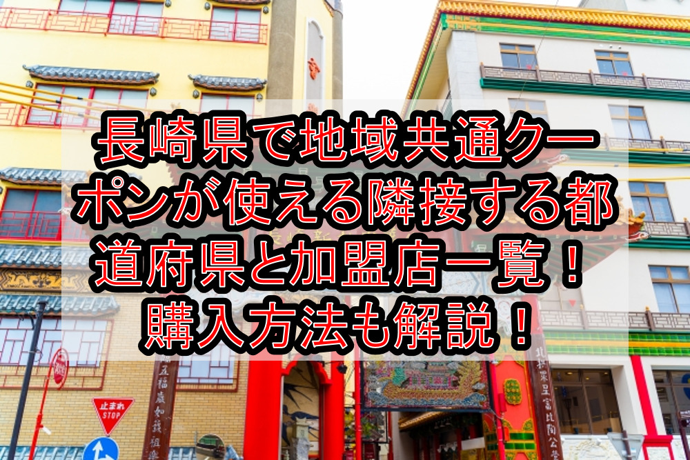 長崎県で地域共通クーポンが使える隣接する都道府県と加盟店一覧 購入方法も徹底解説 旅する亜人ちゃん