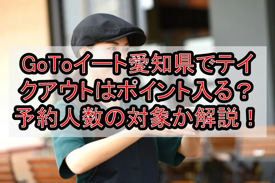 GoToイート愛知県でテイクアウトはポイント入る？予約人数の対象か解説！宅配やデリバリーは？