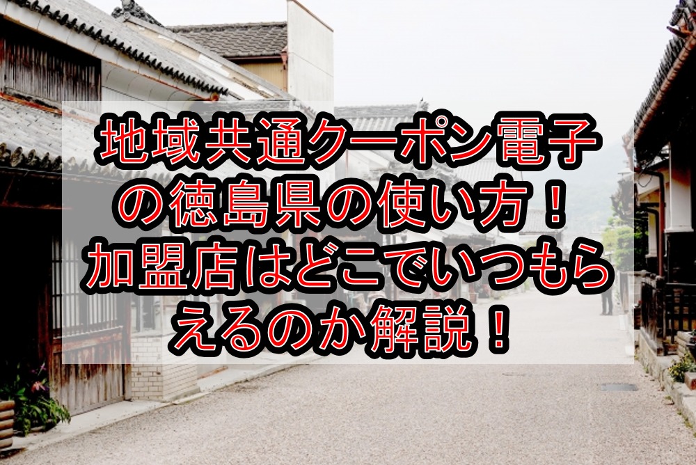 地域共通クーポン電子の徳島県(市)の使い方!加盟店はどこでいつもらえるのか解説!