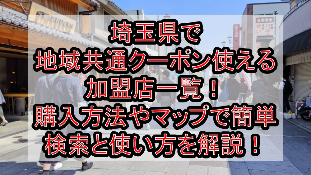 埼玉県で地域共通クーポン使える加盟店一覧！購入方法やマップで簡単検索と使い方を徹底解説！