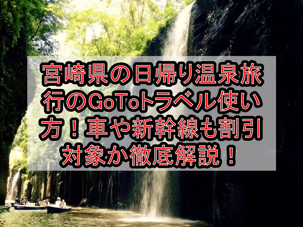 宮崎県の日帰り温泉旅行のGoToトラベル使い方!車や新幹線も割引対象か徹底解説!
