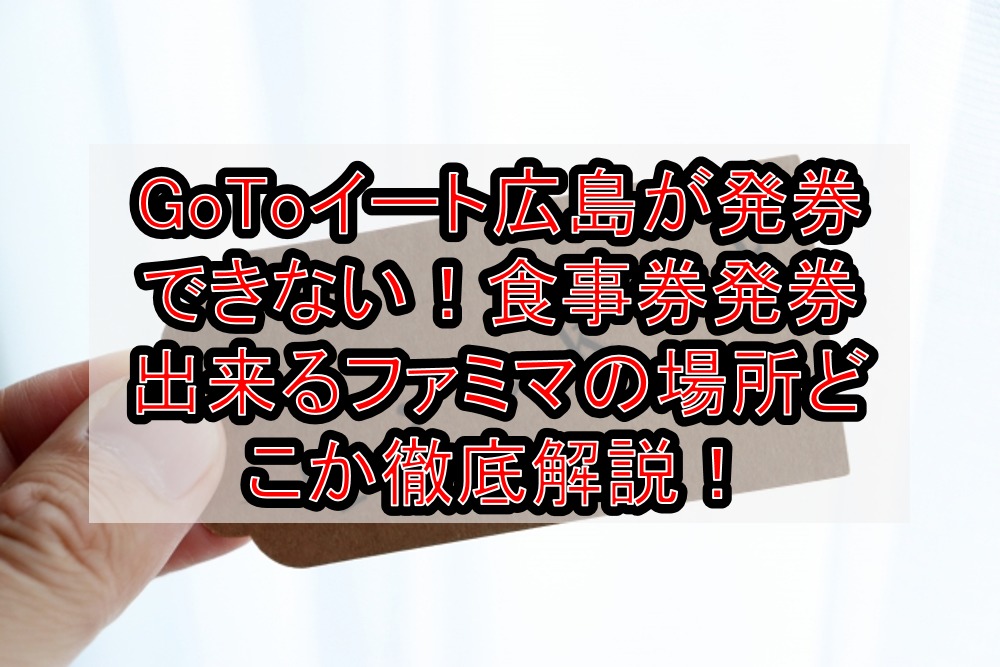 GoToイート広島が発券できない!食事券発券出来るファミマの場所どこか徹底解説!