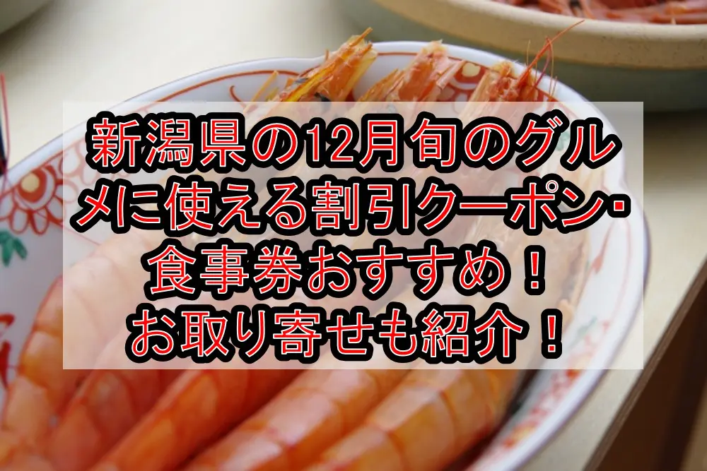 新潟県の12月旬のグルメ(食べ物)に使える割引クーポン・食事券おすすめ！お取り寄せも紹介！
