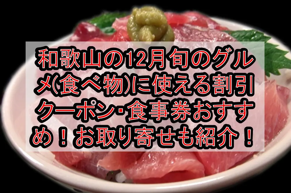 和歌山県の12月旬のグルメ(食べ物)に使える割引クーポン・食事券おすすめ！お取り寄せも紹介！