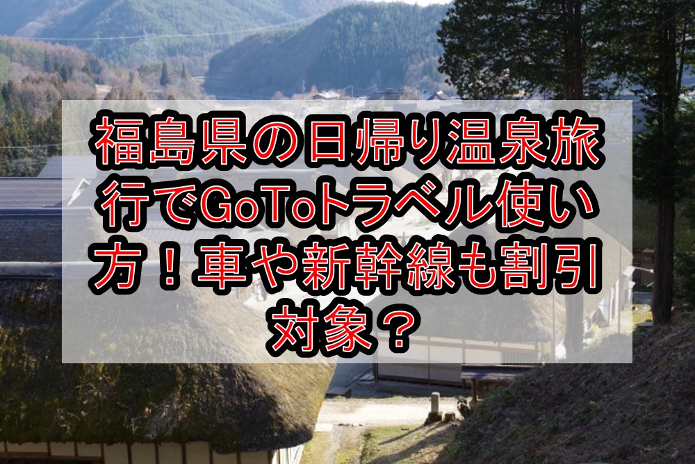 福島県の日帰り温泉旅行でGoToトラベル使い方!車や新幹線も割引対象か解説!