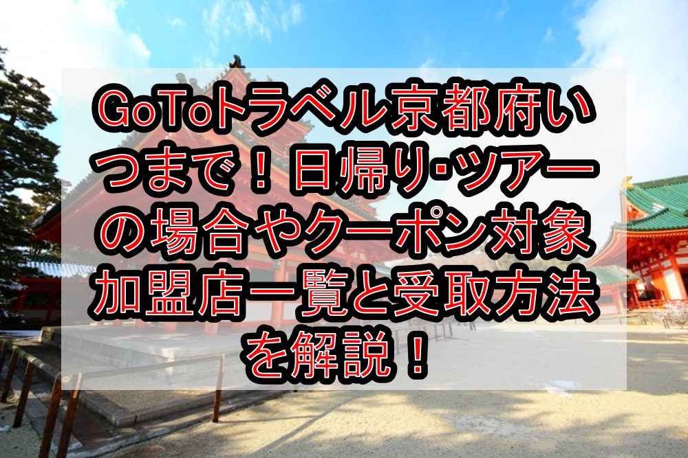 Gotoトラベル京都府いつまで 日帰りツアーの場合やクーポン対象加盟店一覧と受取方法を徹底解説 旅する亜人ちゃん