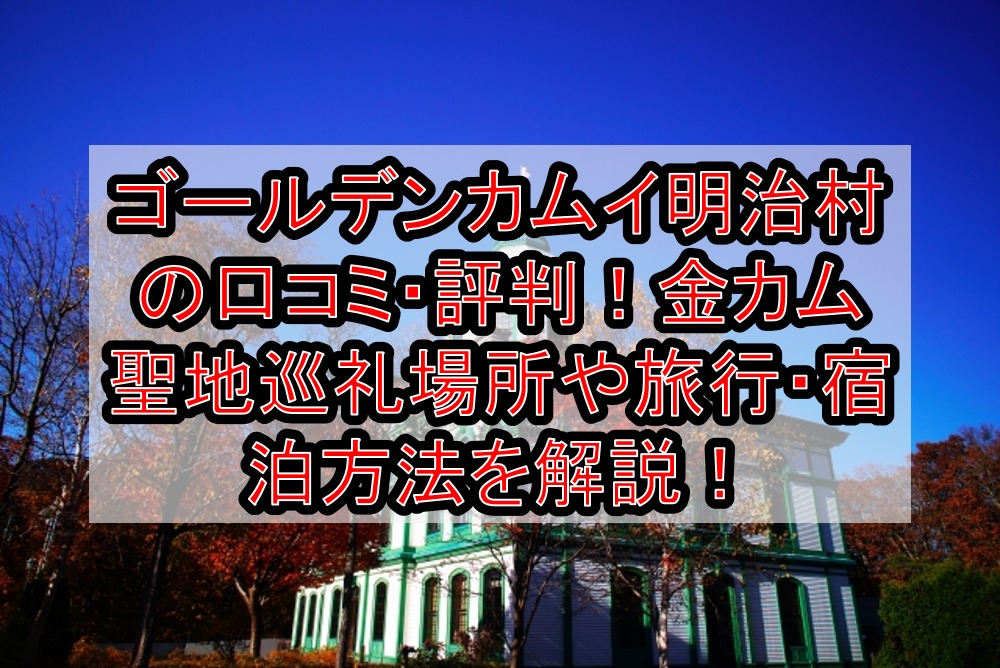 ゴールデンカムイ明治村の口コミ 評判 金カム聖地巡礼場所や旅行 宿泊方法を解説 旅する亜人ちゃん