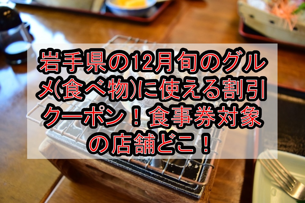 岩手県の12月旬のグルメ 食べ物 に使える割引クーポン 食事券対象の店舗どこ 旅する亜人ちゃん