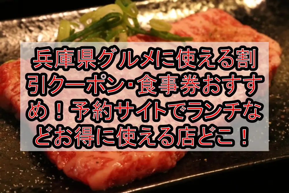 兵庫県グルメに使える割引クーポン・食事券おすすめ！予約サイトでランチなどお得に使える店どこ！