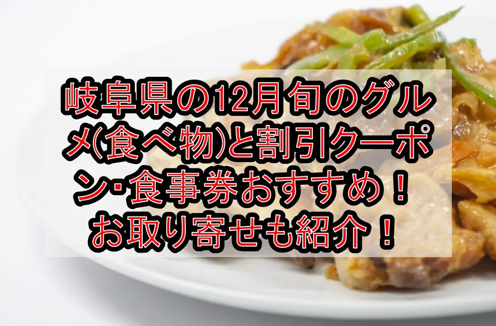 岐阜県の12月旬のグルメ(食べ物)と割引クーポン・食事券おすすめ！お取り寄せも紹介！