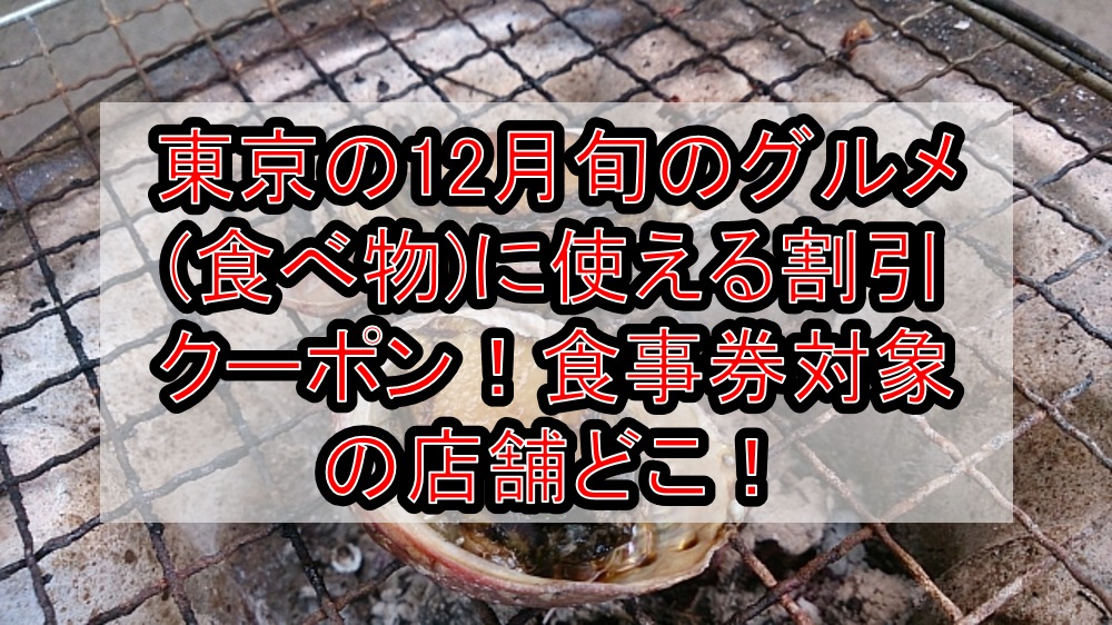 東京の12月旬のグルメ(食べ物)に使える割引クーポン!食事券対象の店舗どこ!