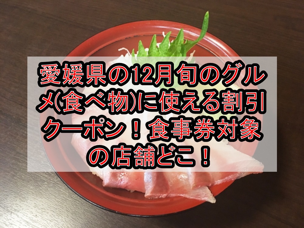 愛媛県の12月旬のグルメ(食べ物)に使える割引クーポン!食事券対象の店舗どこ!