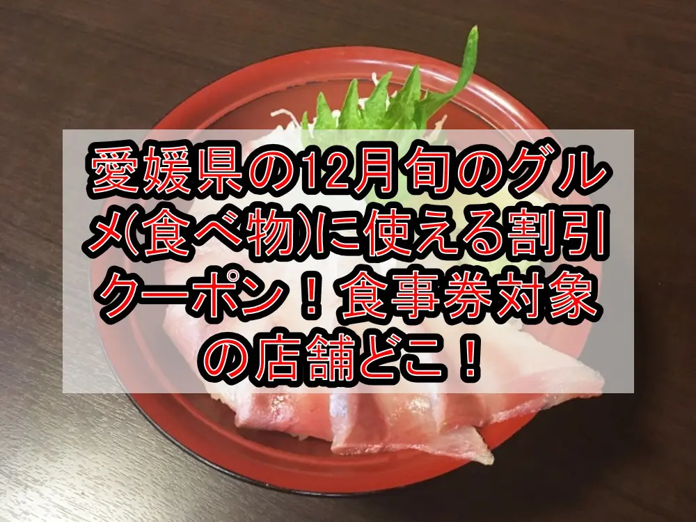 愛媛県の12月旬のグルメ(食べ物)に使える割引クーポン！食事券対象の店舗どこ！