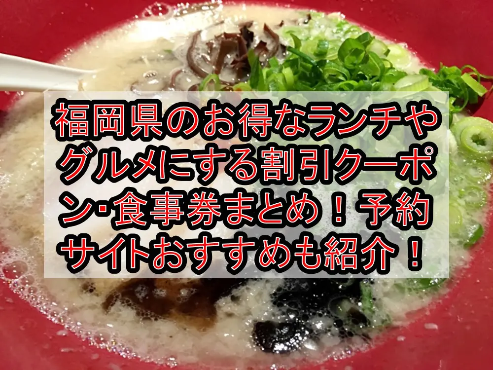 福岡県のお得なランチやグルメにする割引クーポン・食事券まとめ！予約サイトおすすめも紹介！