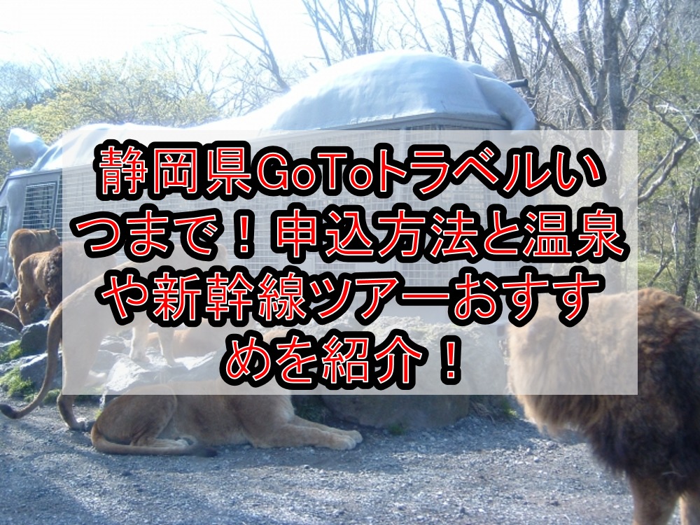 静岡県GoToトラベルいつまで!申込方法と温泉や新幹線ツアーおすすめを紹介!