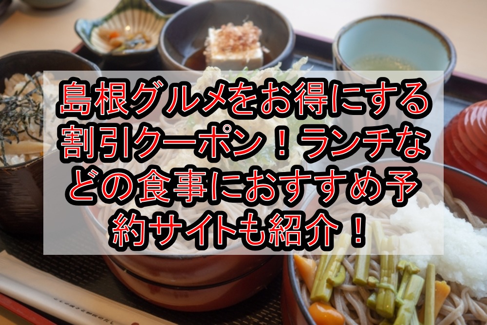 島根グルメをお得にする割引クーポン!ランチなどの食事におすすめ予約サイトも紹介!