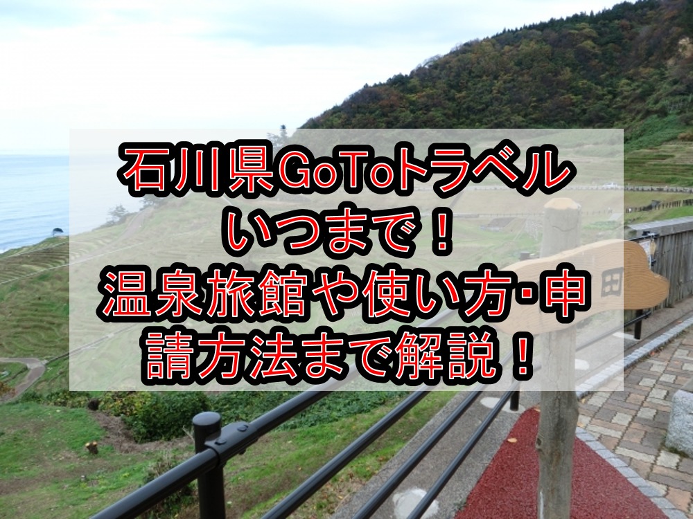 石川県GoToトラベルいつまで!温泉旅館や使い方・申請方法まで徹底解説!