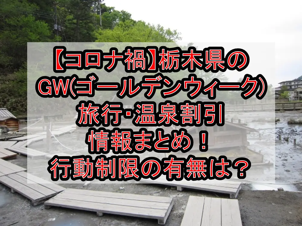 【コロナ禍】栃木県のGW(ゴールデンウィーク)旅行・温泉割引情報まとめ！行動制限の有無は？