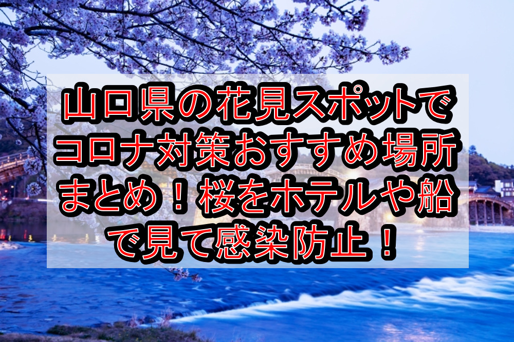 山口県の花見スポットでコロナ対策おすすめ場所まとめ!桜をホテルや船で見て感染防止!【2021年最新】