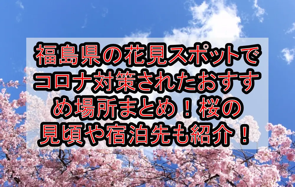 福島県の花見スポットでコロナ対策されたおすすめ場所まとめ！桜の見頃や宿泊先も紹介！【2021最新】