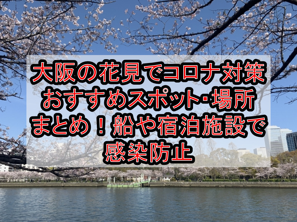 大阪の花見でコロナ対策おすすめスポット・場所まとめ!船や宿泊施設で感染防止【2021最新】