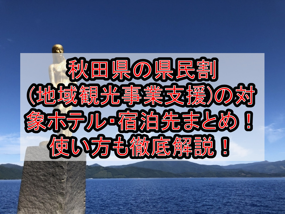 秋田県の県民割(地域観光事業支援)の対象ホテル・宿泊先まとめ!GoTo代替で使い方も徹底解説!