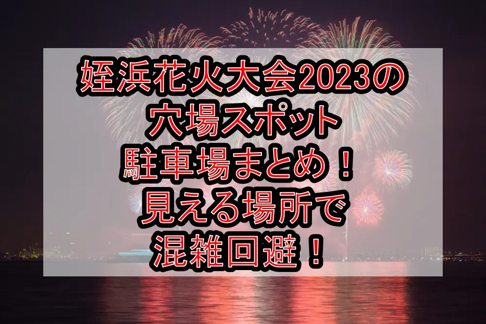 姪浜花火大会2023の穴場スポット･駐車場まとめ！見える場所で混雑回避！