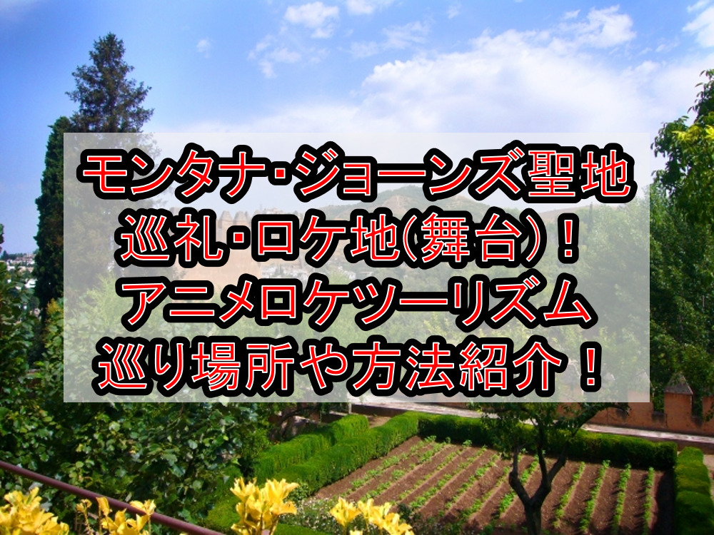モンタナ・ジョーンズ聖地巡礼・ロケ地(舞台)!アニメロケツーリズム巡りの場所や方法を徹底紹介!