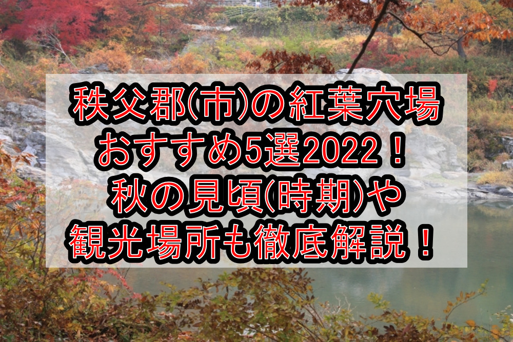 秩父郡(市)の紅葉穴場おすすめ5選2022！秋の見頃(時期)や観光場所も徹底解説！