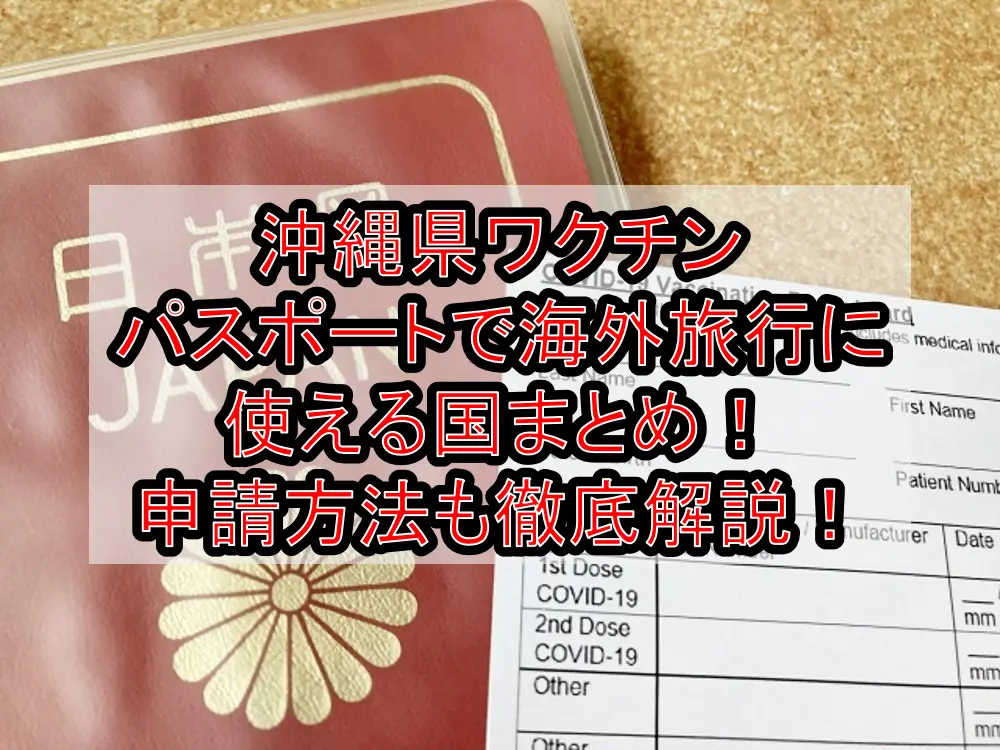 沖縄県ワクチンパスポートで海外旅行に使える国まとめ！申請方法も徹底解説！
