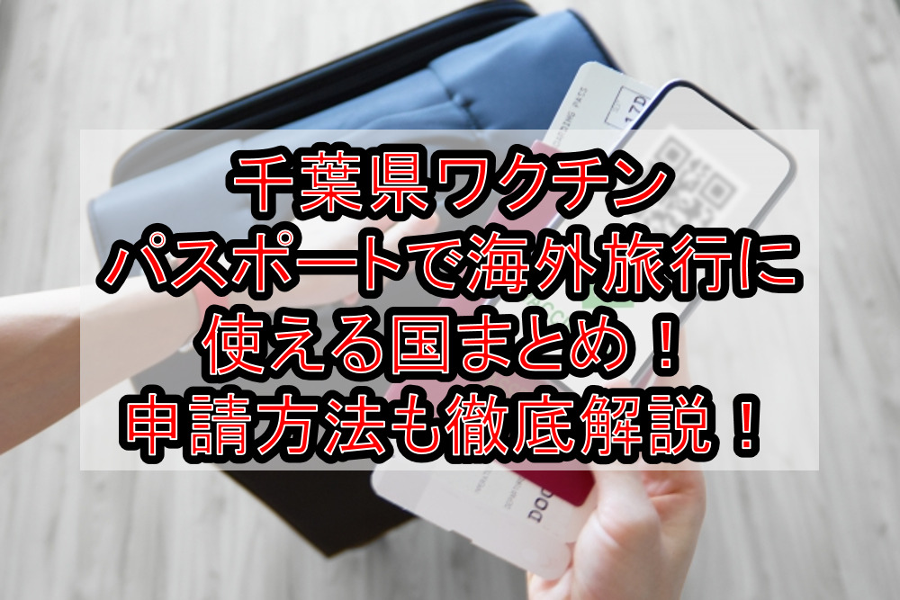 千葉県ワクチンパスポートで海外旅行に使える国まとめ!申請方法も徹底解説!