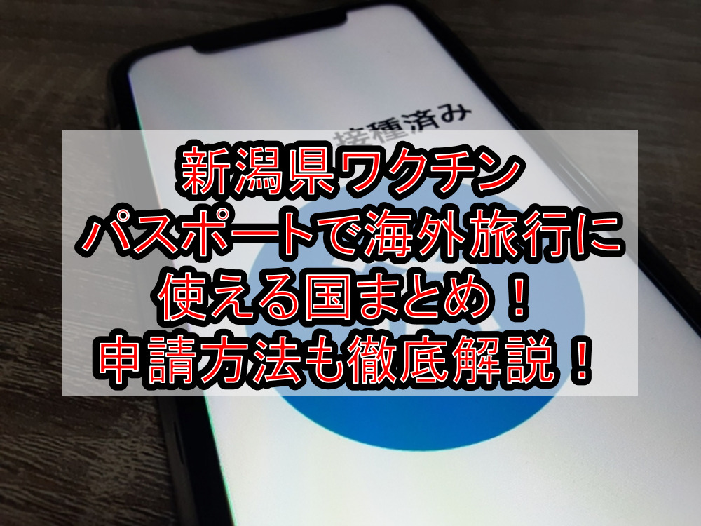 新潟県ワクチンパスポートで海外旅行に使える国まとめ!申請方法も徹底解説!