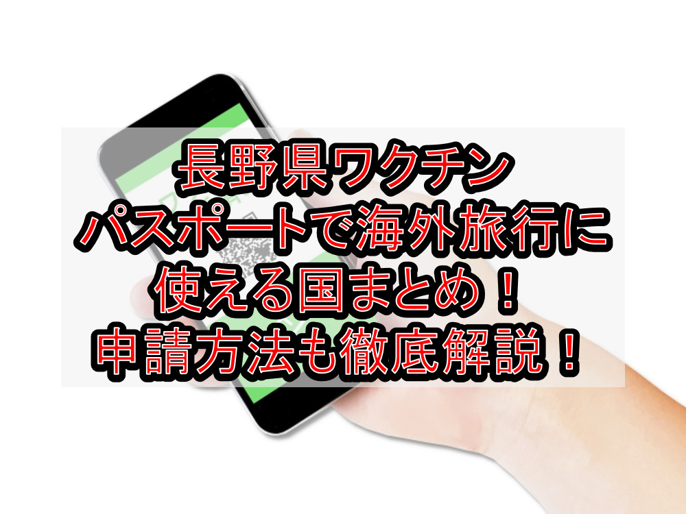 長野県ワクチンパスポートで海外旅行に使える国まとめ!申請方法も徹底解説!