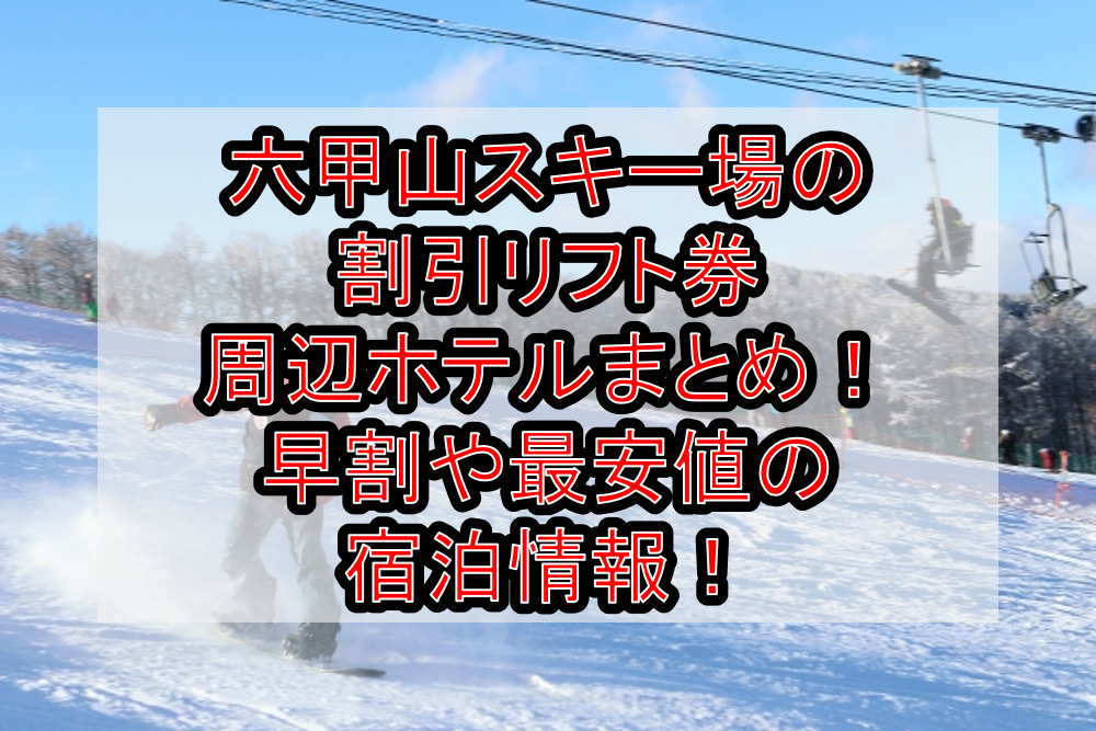 六甲山スキー場の割引リフト券&周辺ホテルまとめ！早割や最安値の宿泊