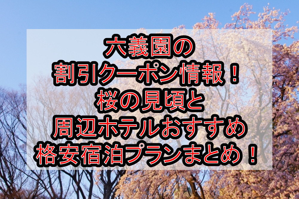 六義園の割引クーポン情報2024!桜の見頃と周辺ホテルおすすめ格安宿泊プランまとめ!