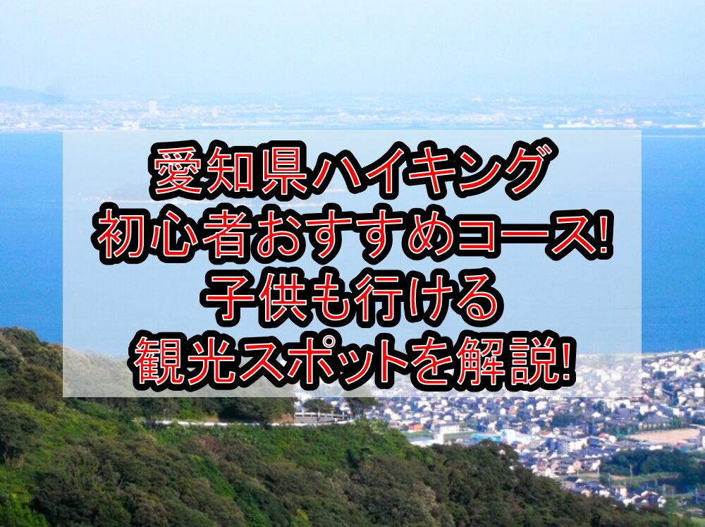 愛知県ハイキング初心者おすすめコースまとめ!子供も行ける観光スポットを解説!