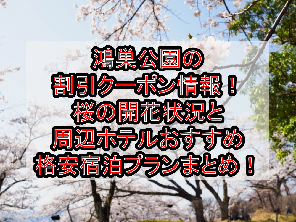 鴻巣公園の割引クーポン情報2023！桜の開花状況と周辺ホテルおすすめ格安宿泊プランまとめ！