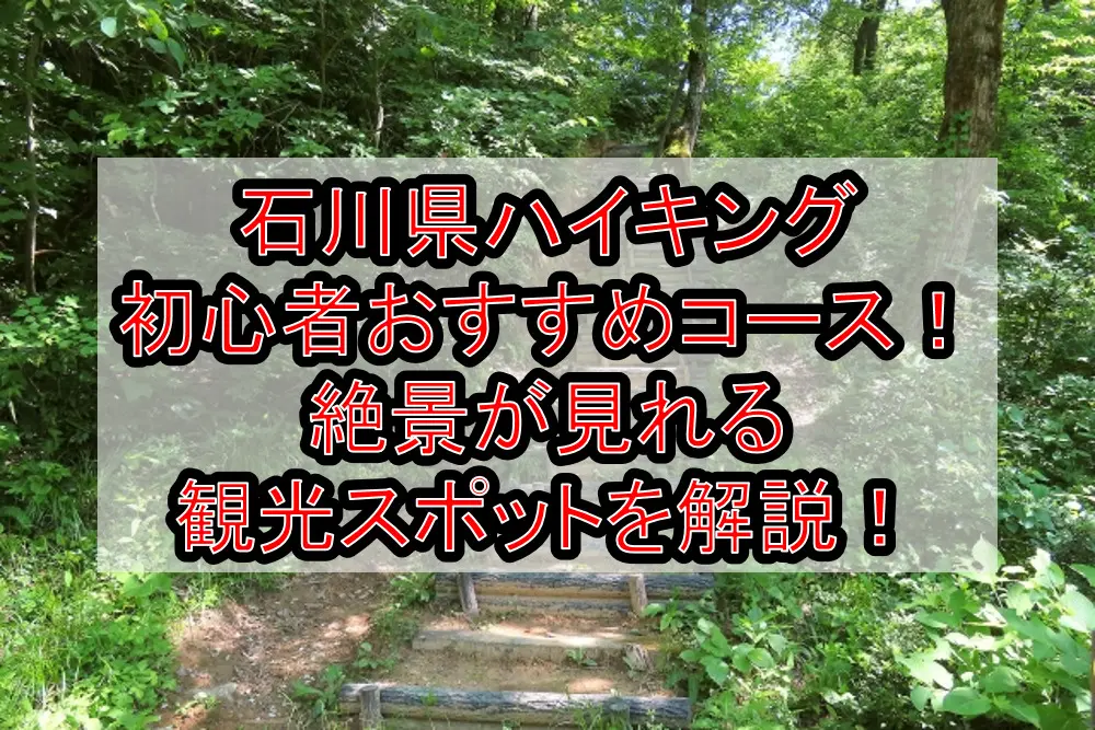石川県ハイキング初心者おすすめコースまとめ！絶景が見れる観光スポットを解説！