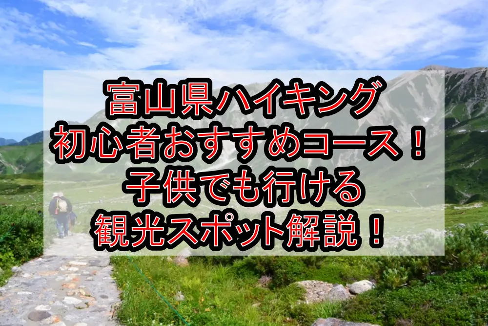 富山県ハイキング初心者おすすめコースまとめ！子供でも行ける観光スポット解説！