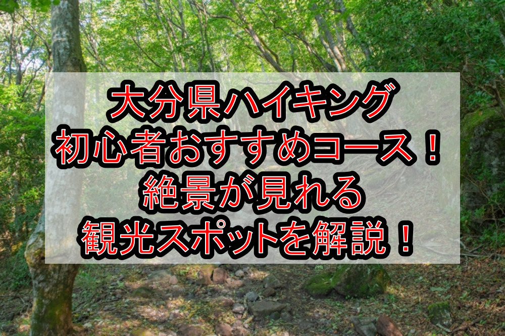 大分県ハイキング初心者おすすめコースまとめ!絶景が見れる観光スポットを解説!