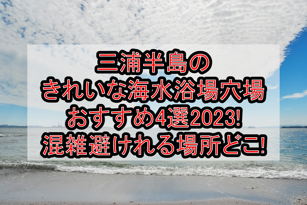 三浦半島のきれいな海水浴場穴場おすすめ4選2023!混雑避けれる場所どこ!