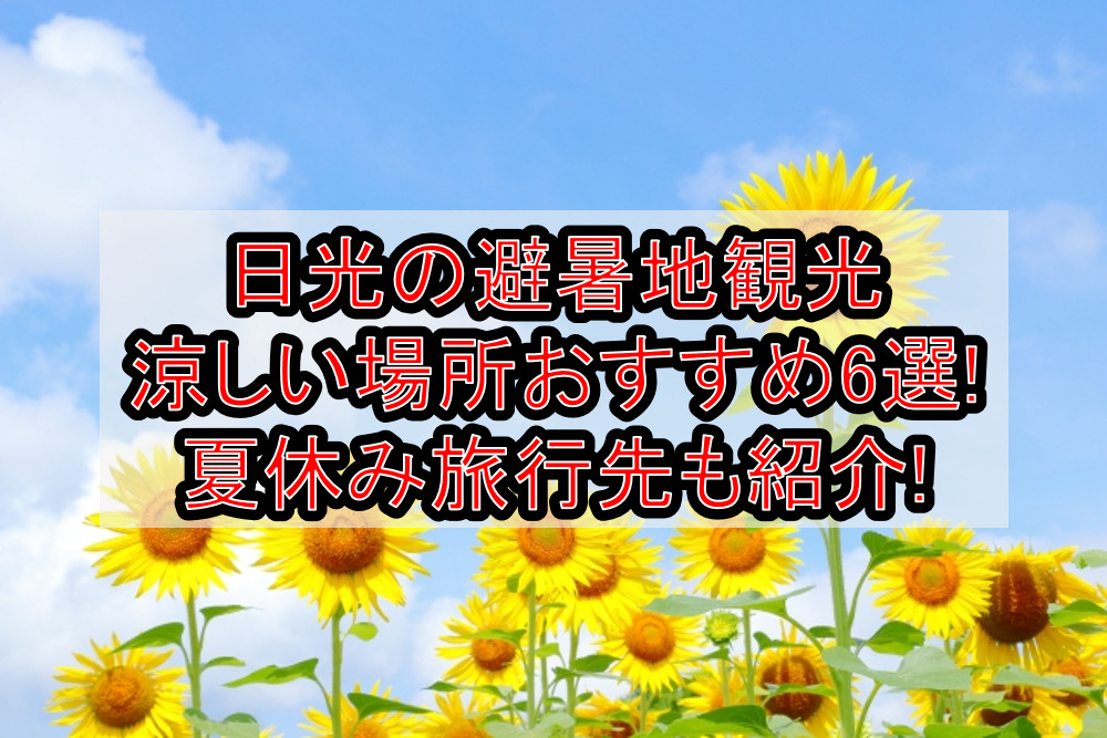 日光の避暑地観光&涼しい夏休み場所おすすめ6選!