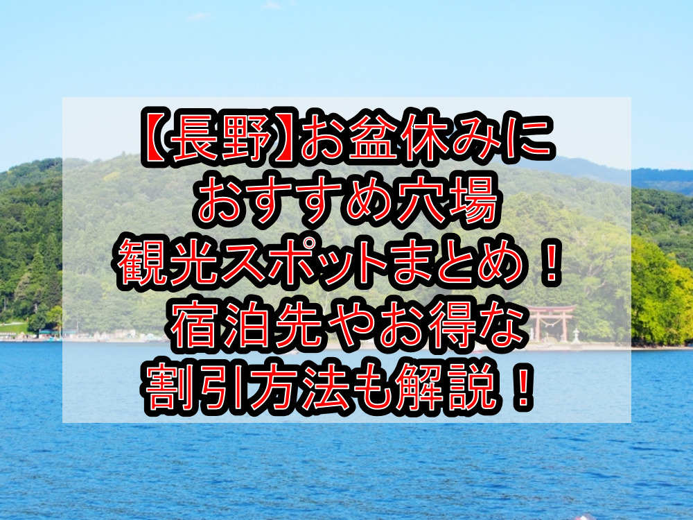 【長野】お盆休みにおすすめ穴場・観光スポットまとめ！宿泊先やお得な割引方法も解説！