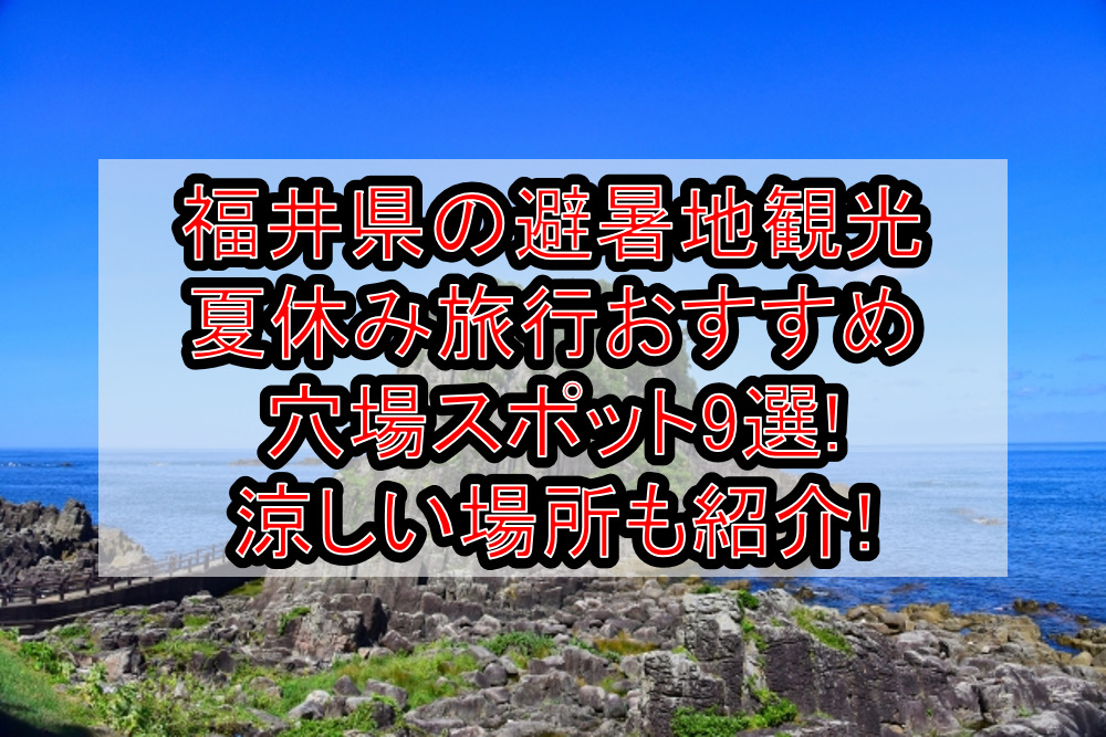 福井県の避暑地観光&涼しい夏休み旅行おすすめ穴場場所9選!