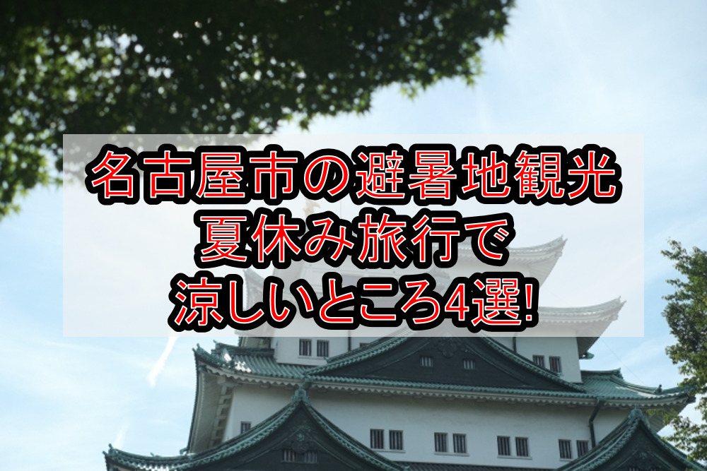 名古屋市の避暑地観光&夏休み旅行で涼しいところ4選!