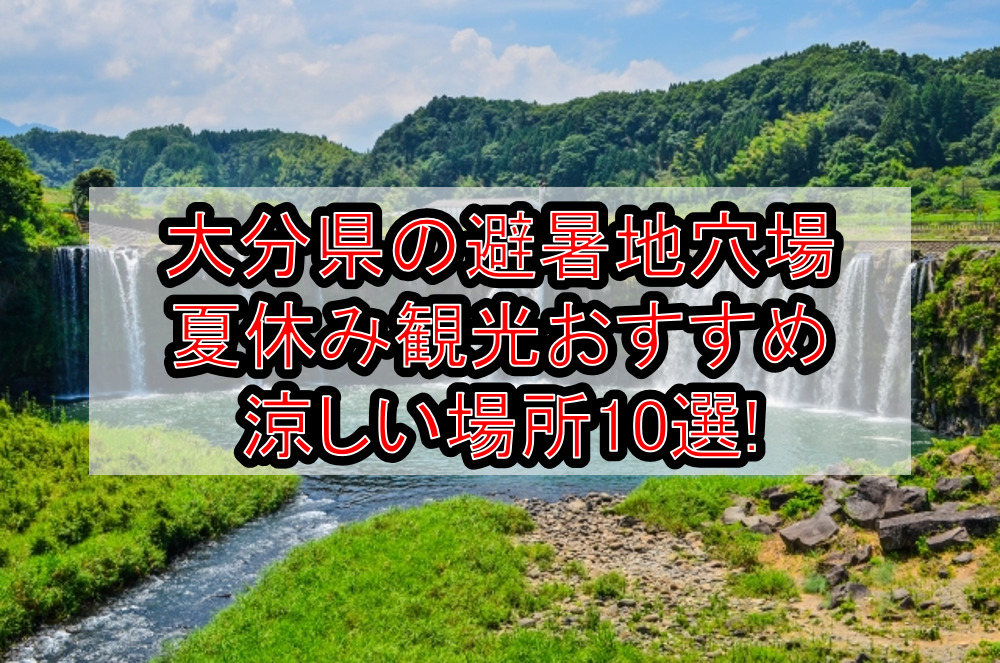 大分県の避暑地穴場&夏休み涼しい観光場所おすすめ10選!
