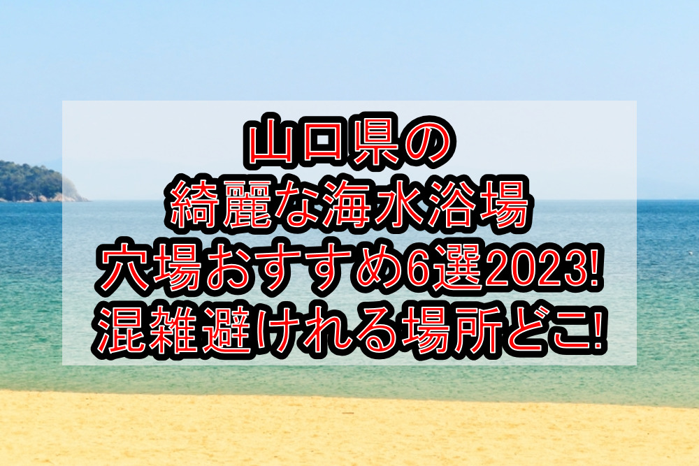 山口県の綺麗な海水浴場穴場おすすめ6選2023!混雑避けれる場所どこ!