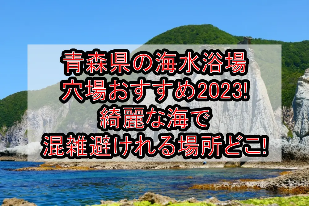 青森県の海水浴場穴場おすすめ2023!綺麗な海で混雑避けれる場所どこ!