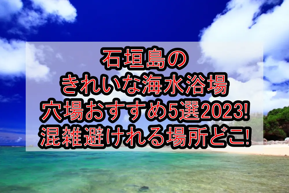 石垣島のきれいな海水浴場穴場おすすめ5選2023!混雑避けれる場所どこ!